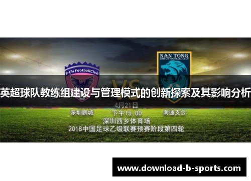 英超球队教练组建设与管理模式的创新探索及其影响分析 英超球队教练组建设与管理模式的创新探索及其影响分析