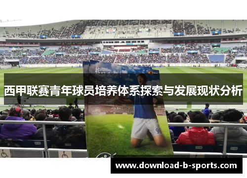 西甲联赛青年球员培养体系探索与发展现状分析