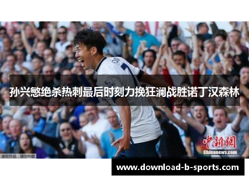 孙兴慜绝杀热刺最后时刻力挽狂澜战胜诺丁汉森林