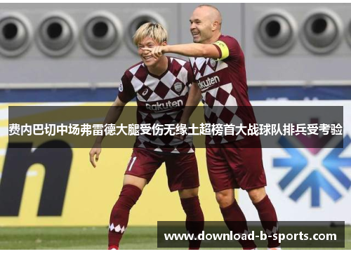 费内巴切中场弗雷德大腿受伤无缘土超榜首大战球队排兵受考验